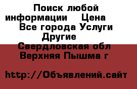 Поиск любой информации  › Цена ­ 100 - Все города Услуги » Другие   . Свердловская обл.,Верхняя Пышма г.